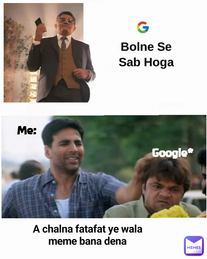 Me: Google* A chalna fatafat ye wala meme bana dena