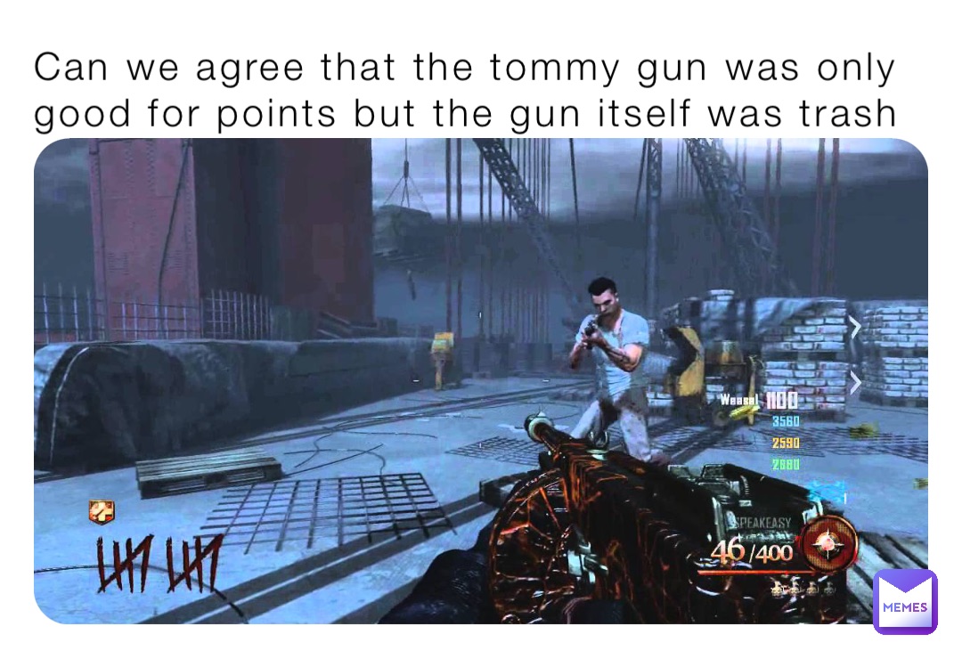 Can we agree that the tommy gun was only good for points but the gun itself was trash