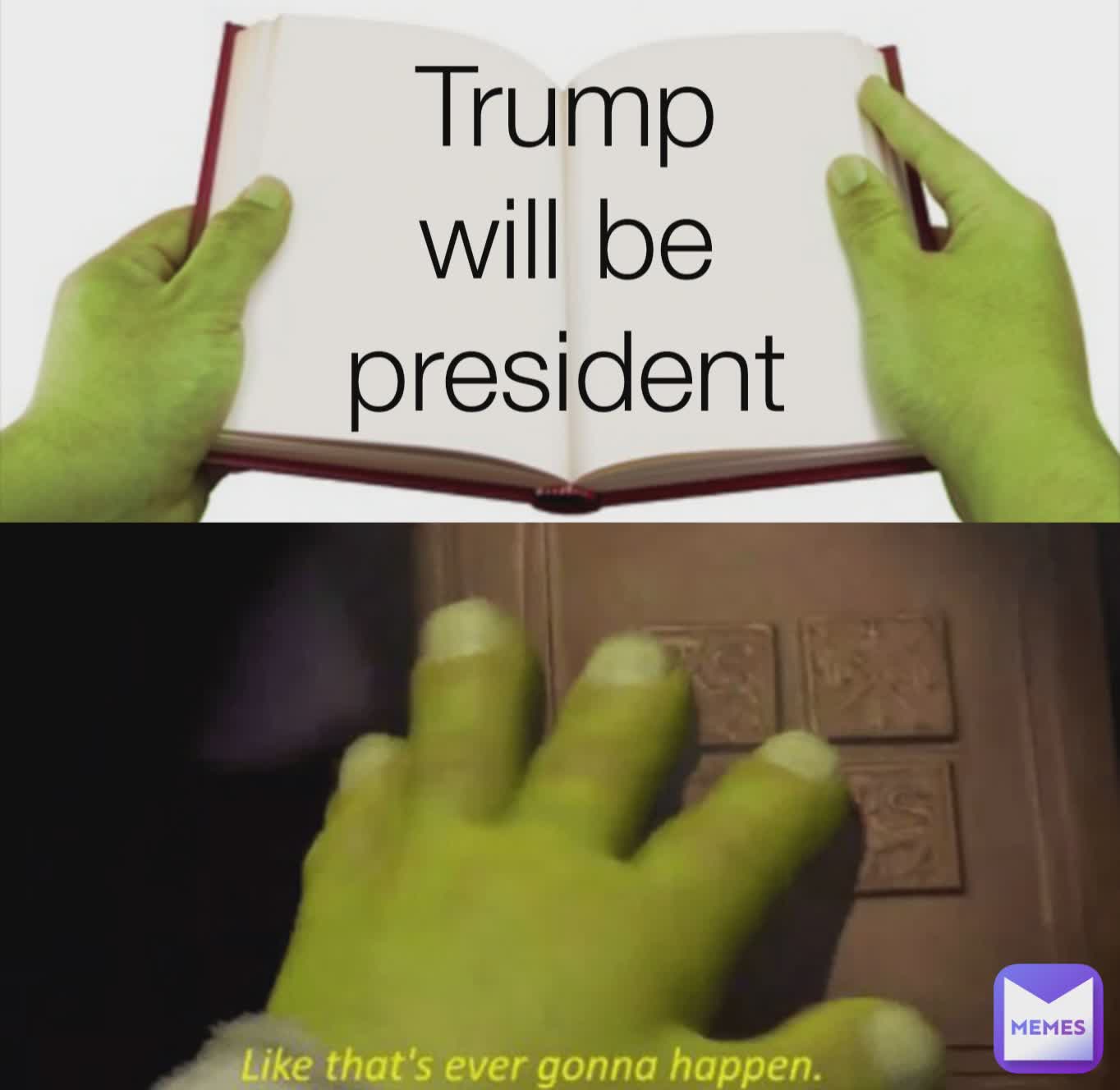 Trump
will be
president