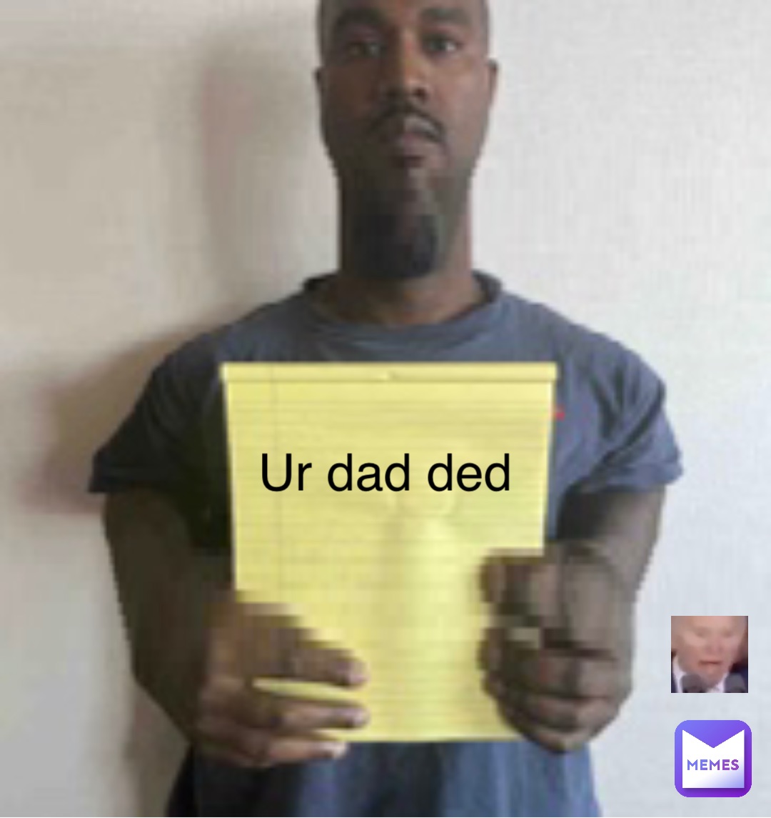 Ur dad ded