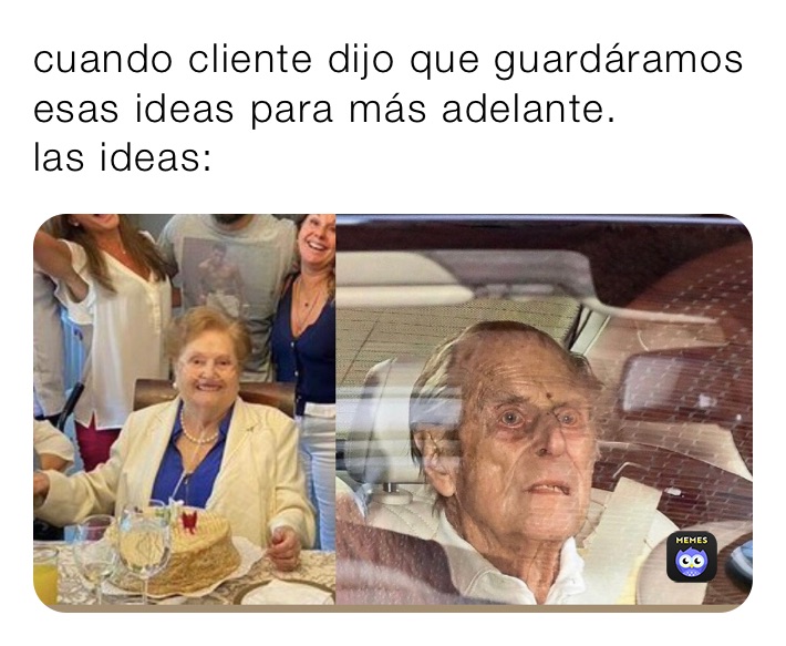 cuando cliente dijo que guardáramos esas ideas para más adelante.
las ideas: