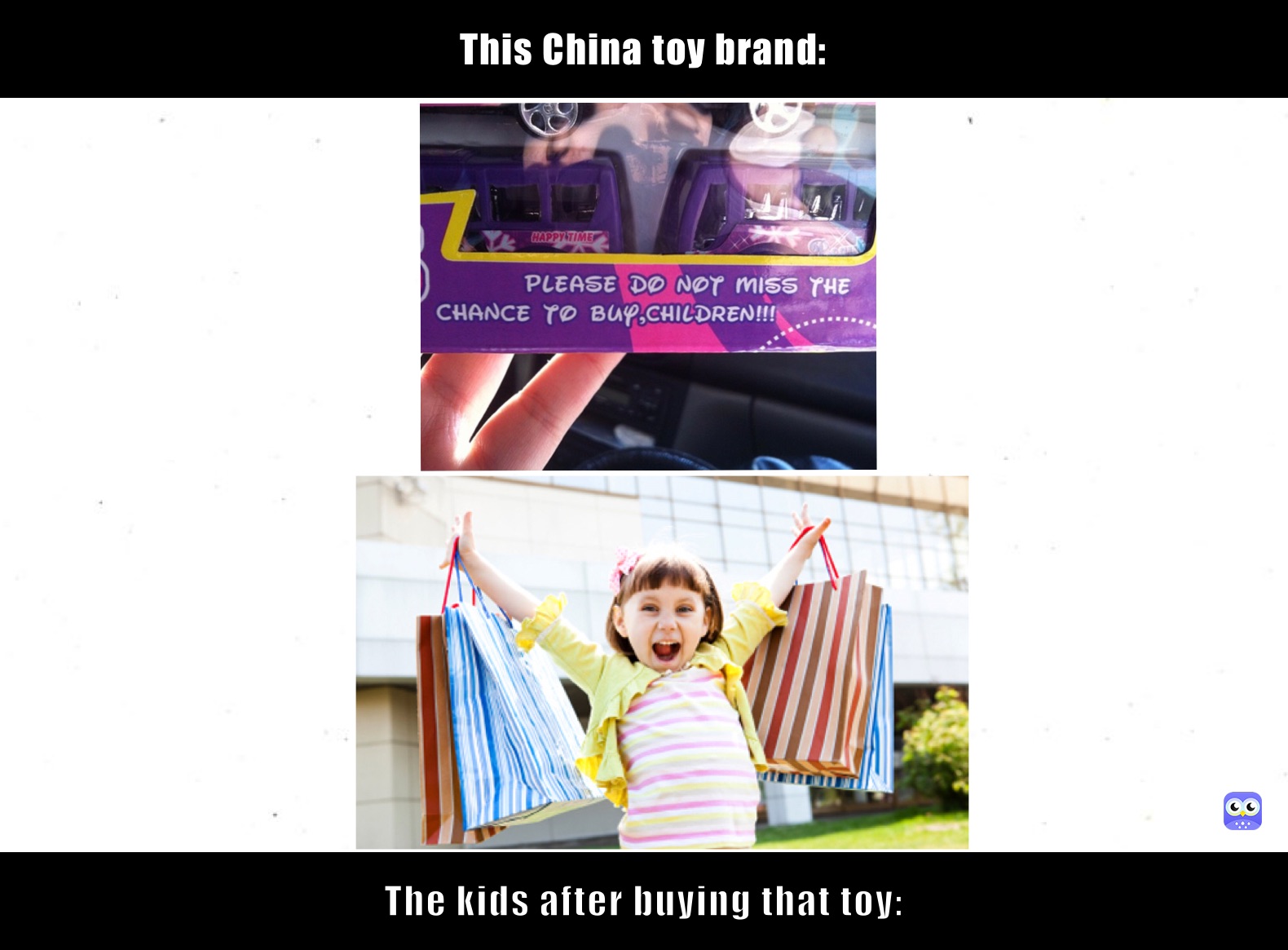 This China toy brand: The kids after buying that toy: