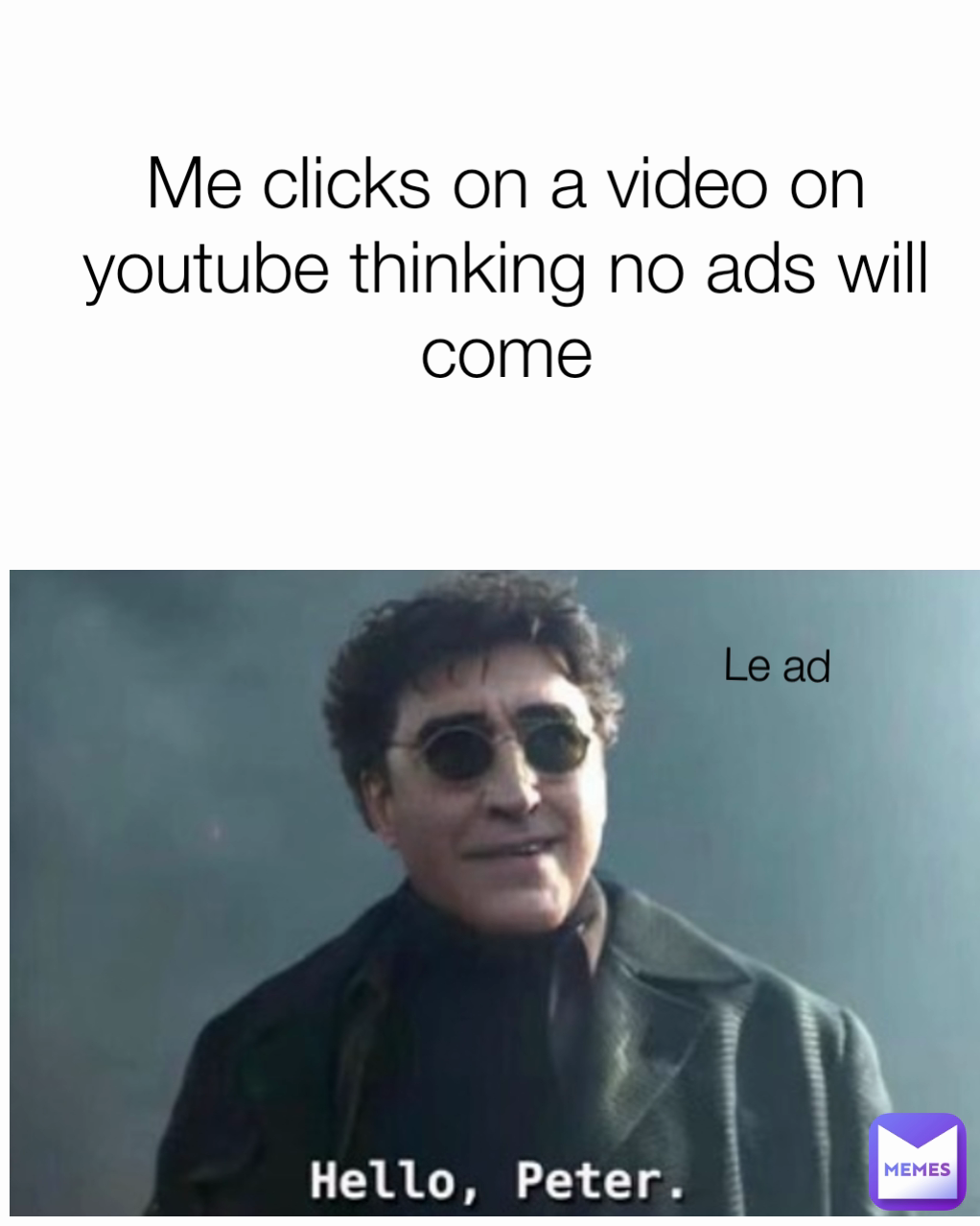 Me clicks on a video on youtube thinking no ads will come Le ad