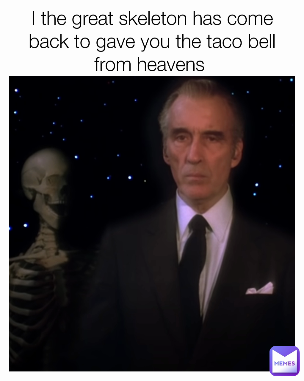 I the great skeleton has come back to gave you the taco bell from heavens 