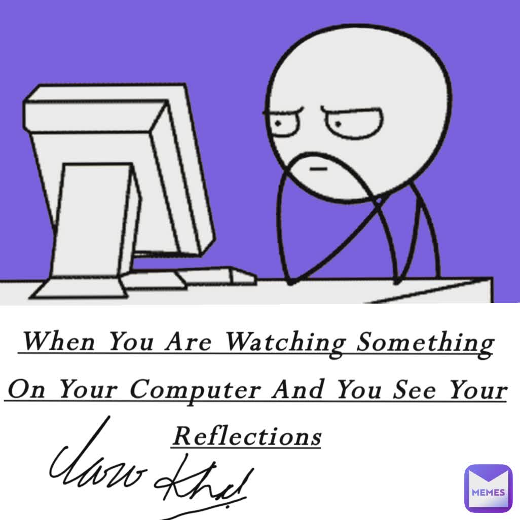 when-you-are-watching-something-on-your-computer-and-you-see-your