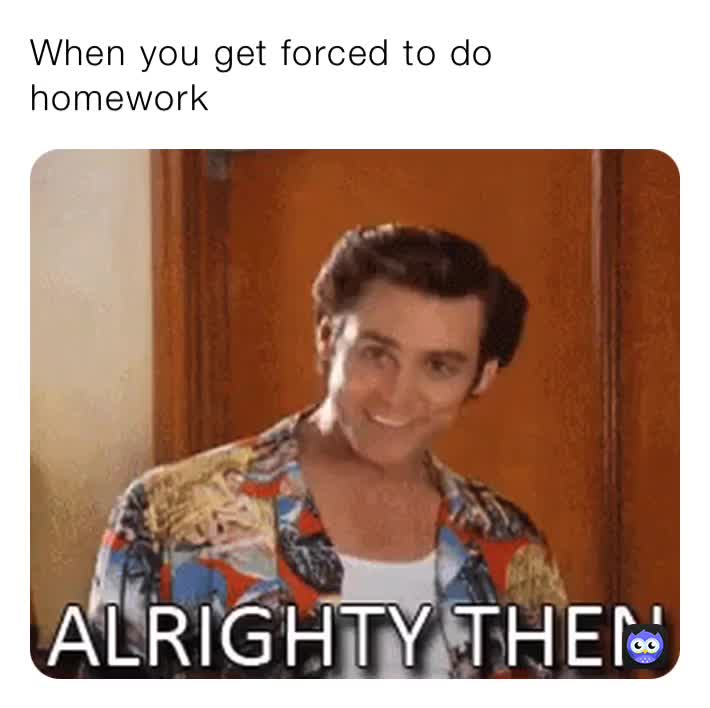 when-you-get-forced-to-do-homework-hitmeup1080-memes