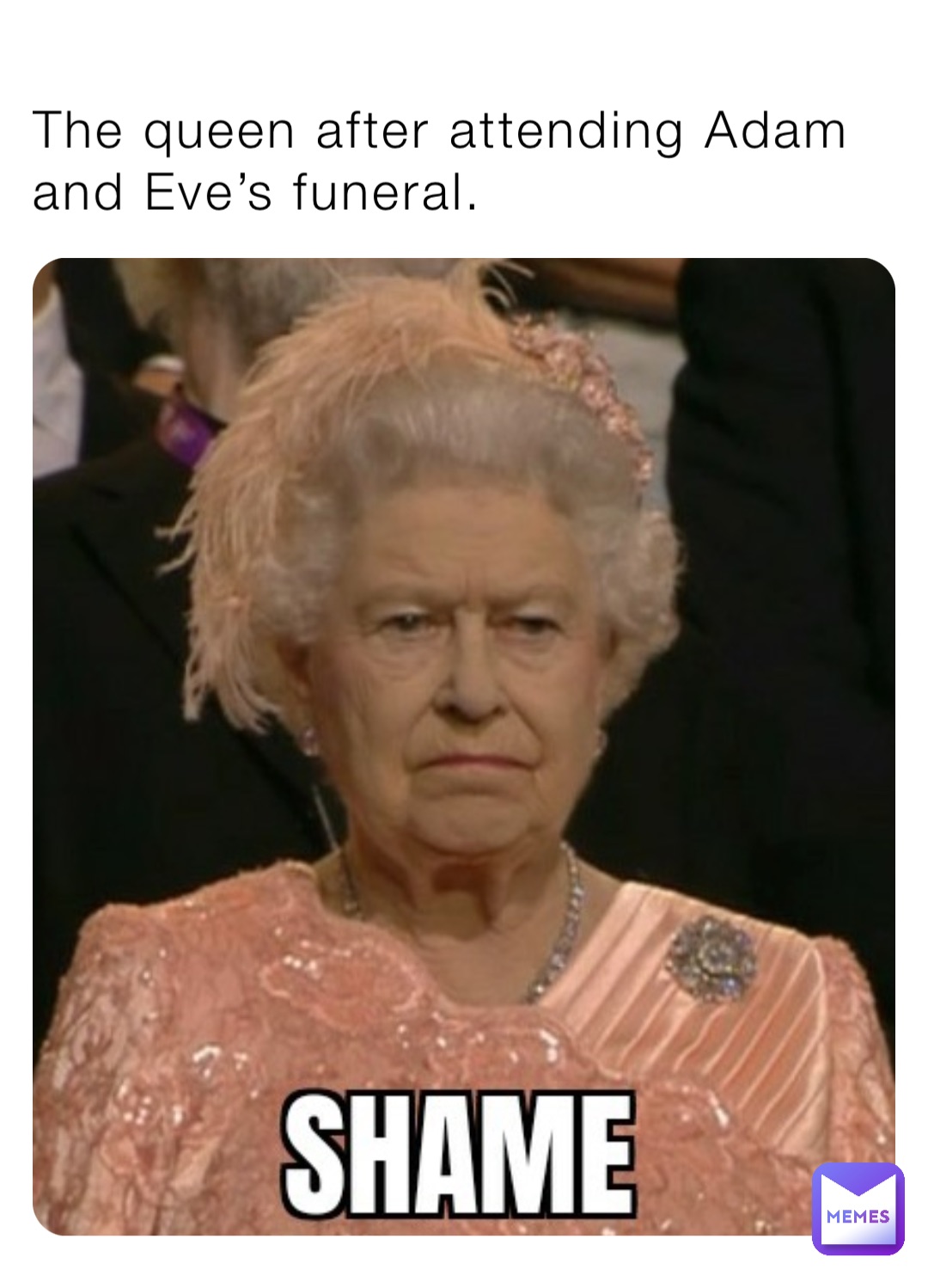 The queen after attending Adam and Eve’s funeral.