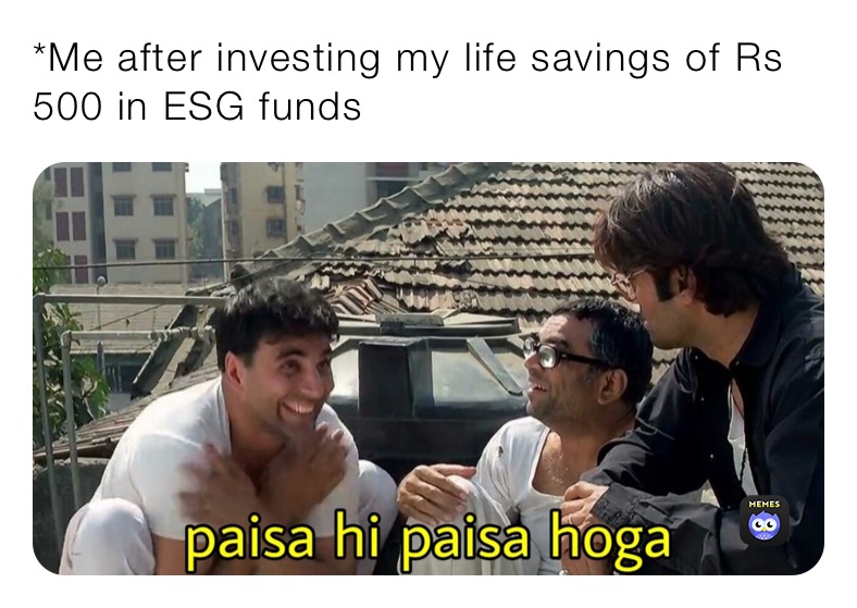 *Me after investing my life savings of Rs 500 in ESG funds