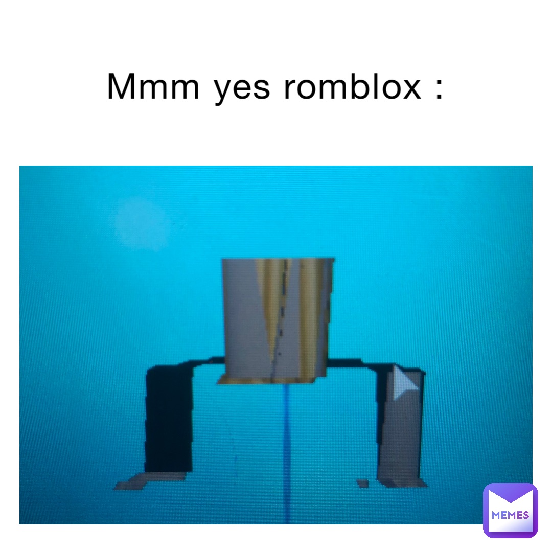 Mmm yes romblox :