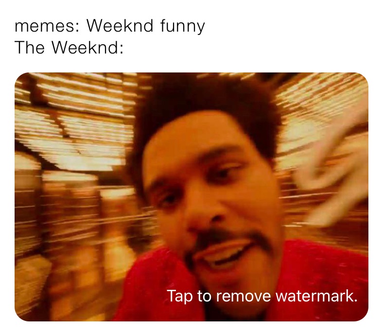 memes: Weeknd funny
The Weeknd: