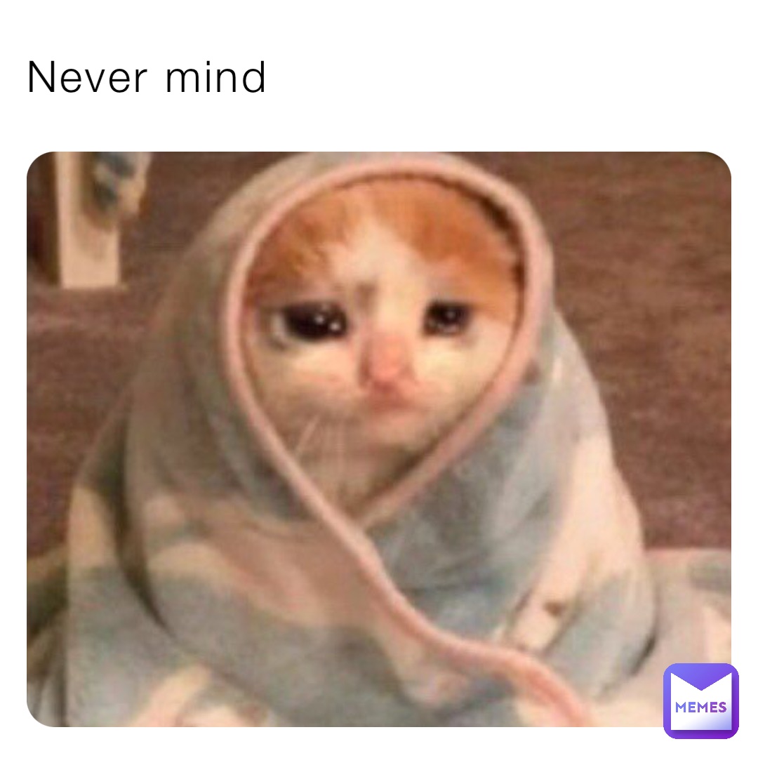 Never mind