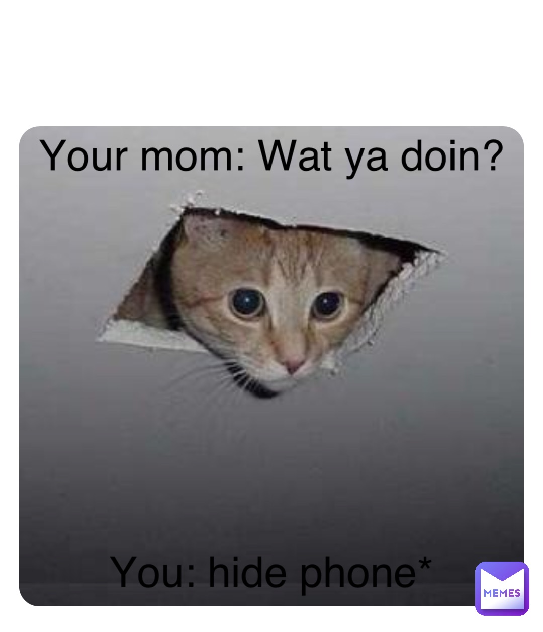 Double tap to edit Your mom: Wat ya doin? You: hide phone*