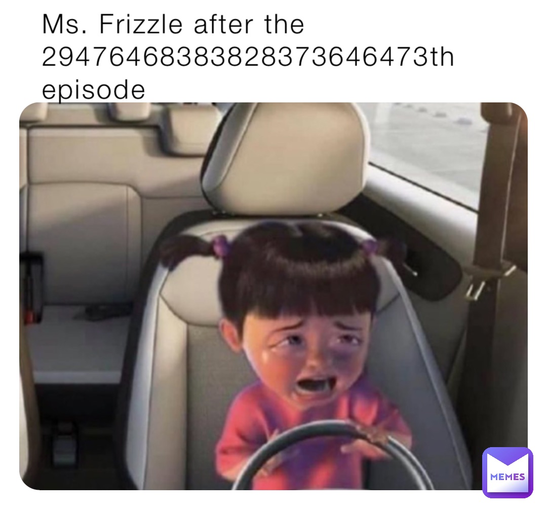 Ms. Frizzle after the 29476468383828373646473th
episode