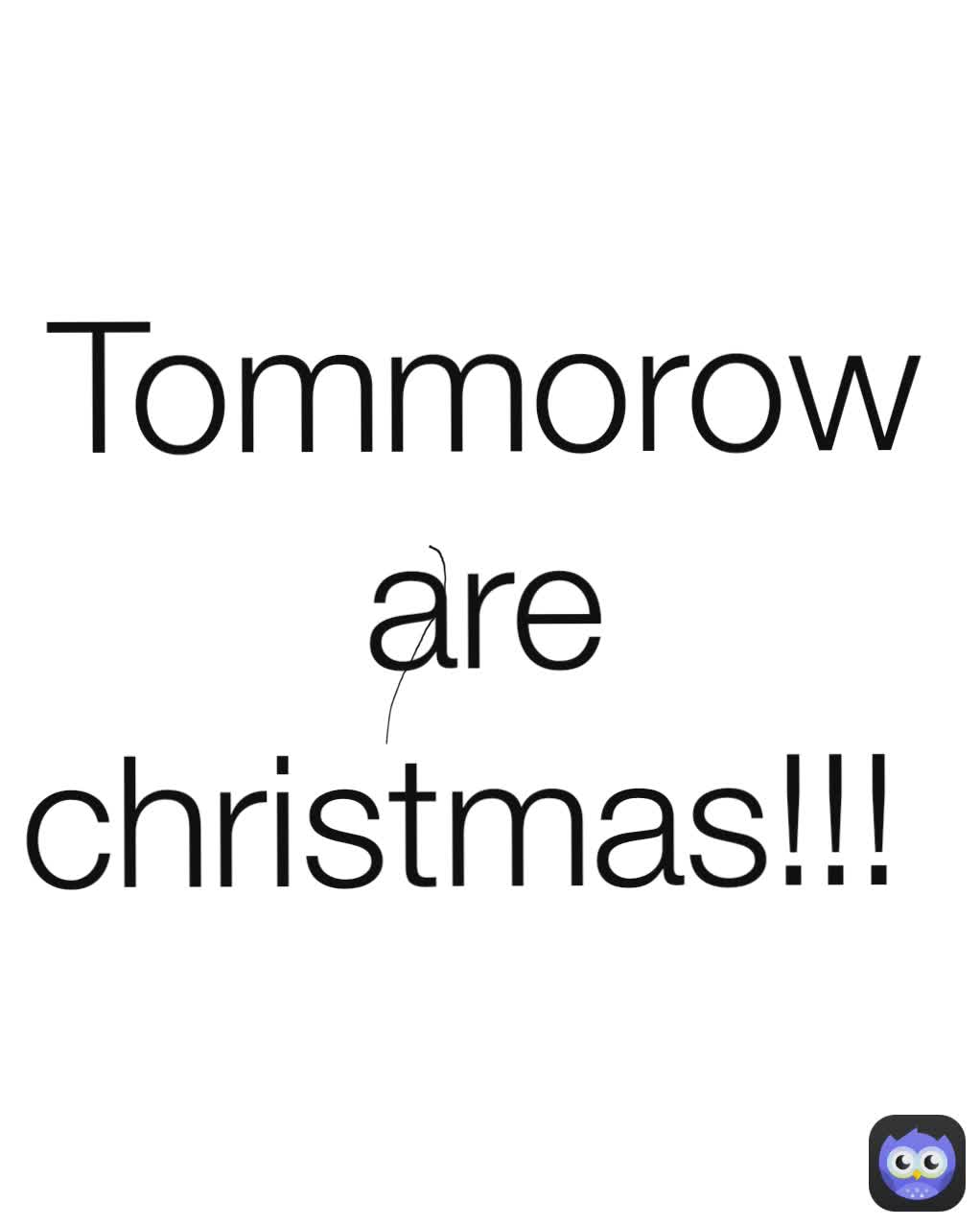 Tommorow are christmas!!! 