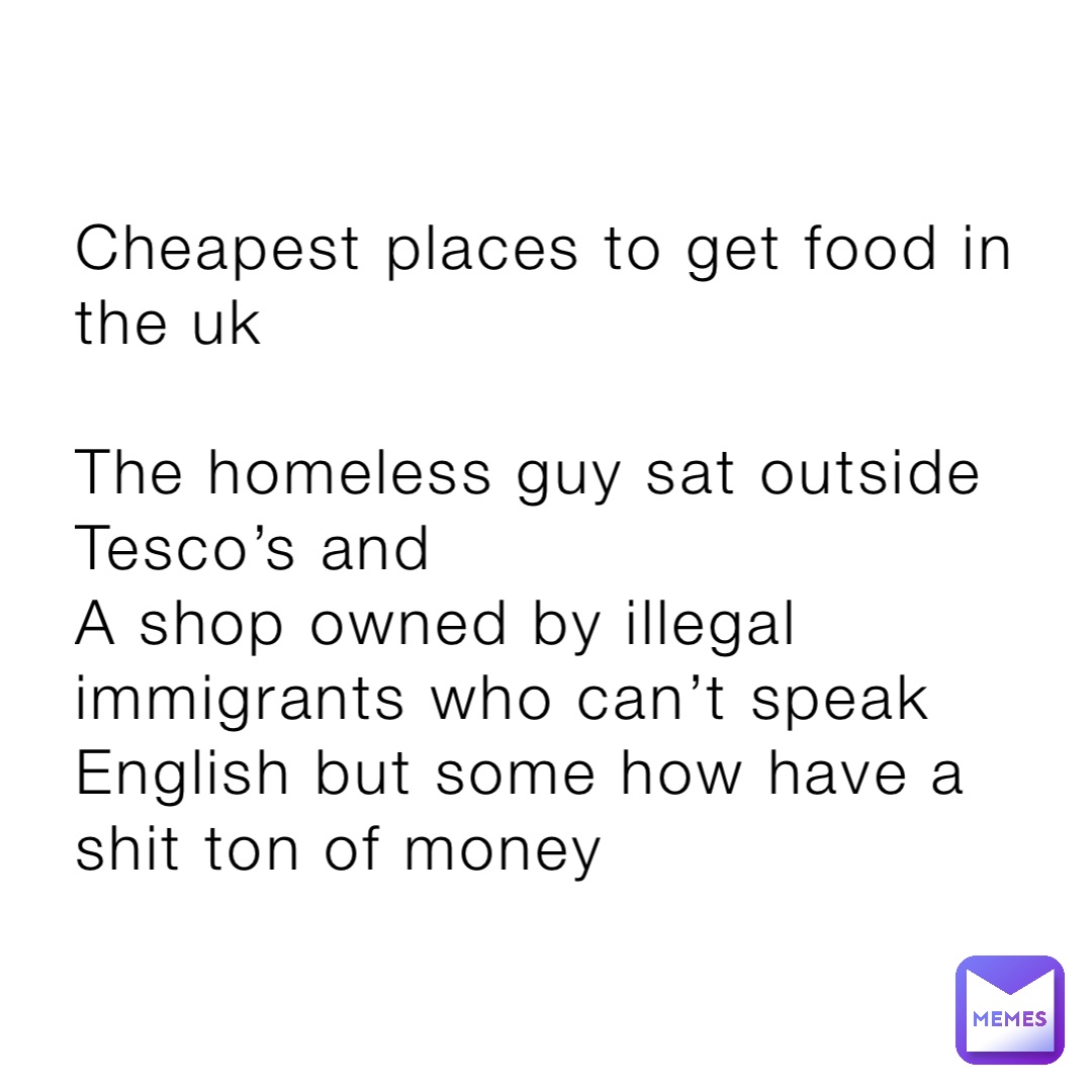 Cheapest places to get food in the uk The homeless guy sat outside