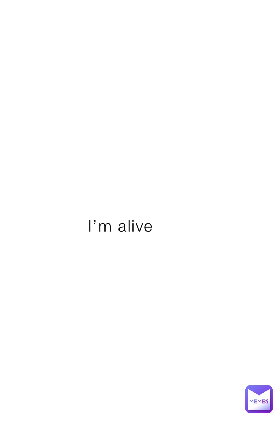 I’m alive