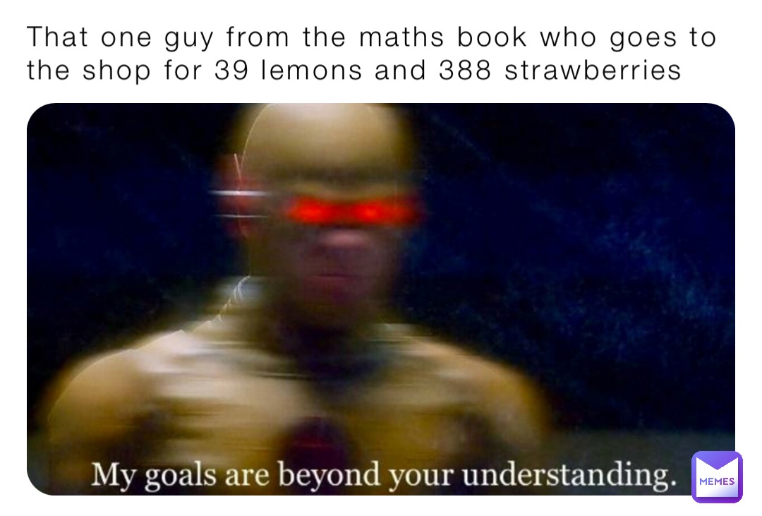 That one guy from the maths book who goes to the shop for 39 lemons and 388 strawberries