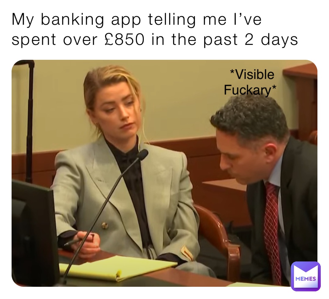 My banking app telling me I’ve spent over £850 in the past 2 days *Visible Fuckary*