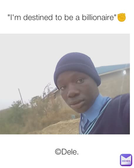 "I'm destined to be a billionaire"✊ ©Dele.