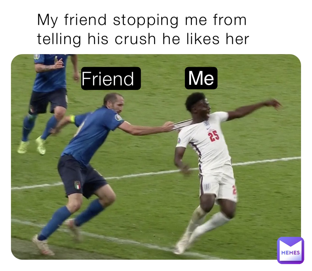 My friend stopping me from telling his crush he likes her Friend Me