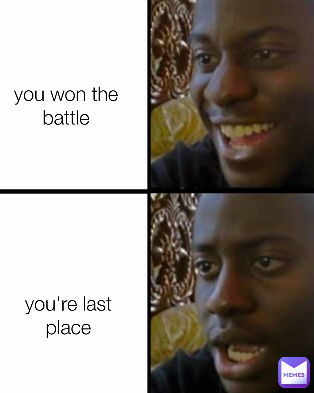 you're last place you won the battle