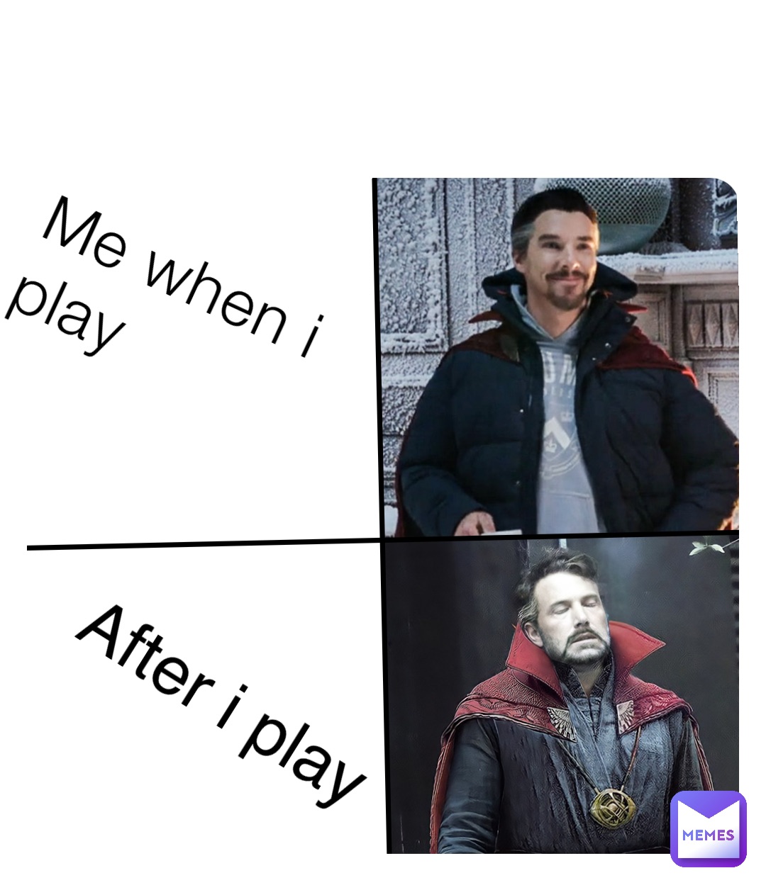 Me when i play After i play