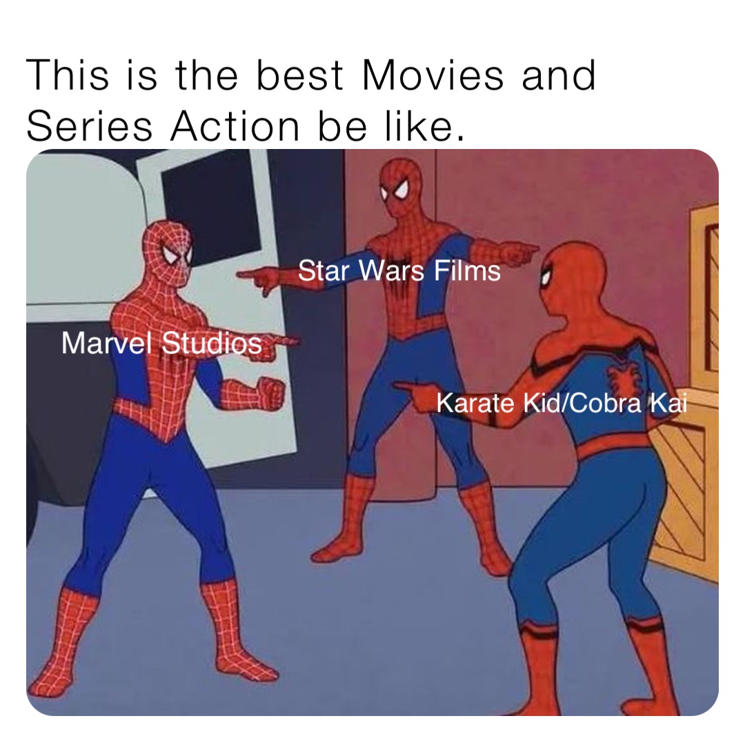 This is the best Movies and Series Action be like. Marvel Studios Star Wars Films Karate Kid/Cobra Kai