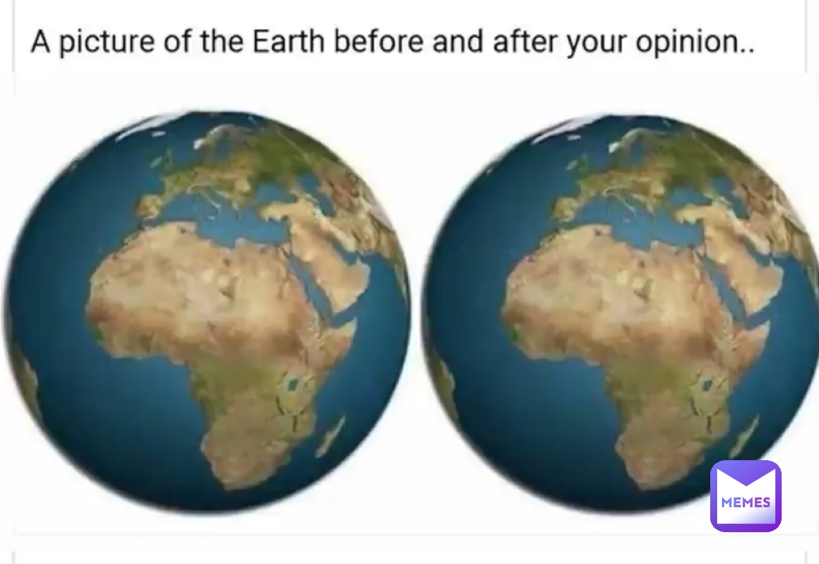 A picture of the Earth before and after your opinion...