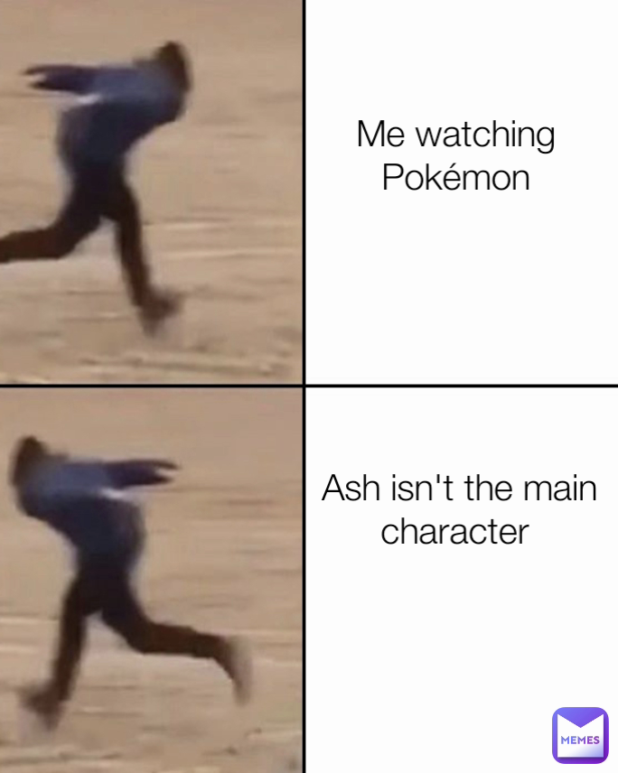 Me watching Pokémon Ash isn't the main character 