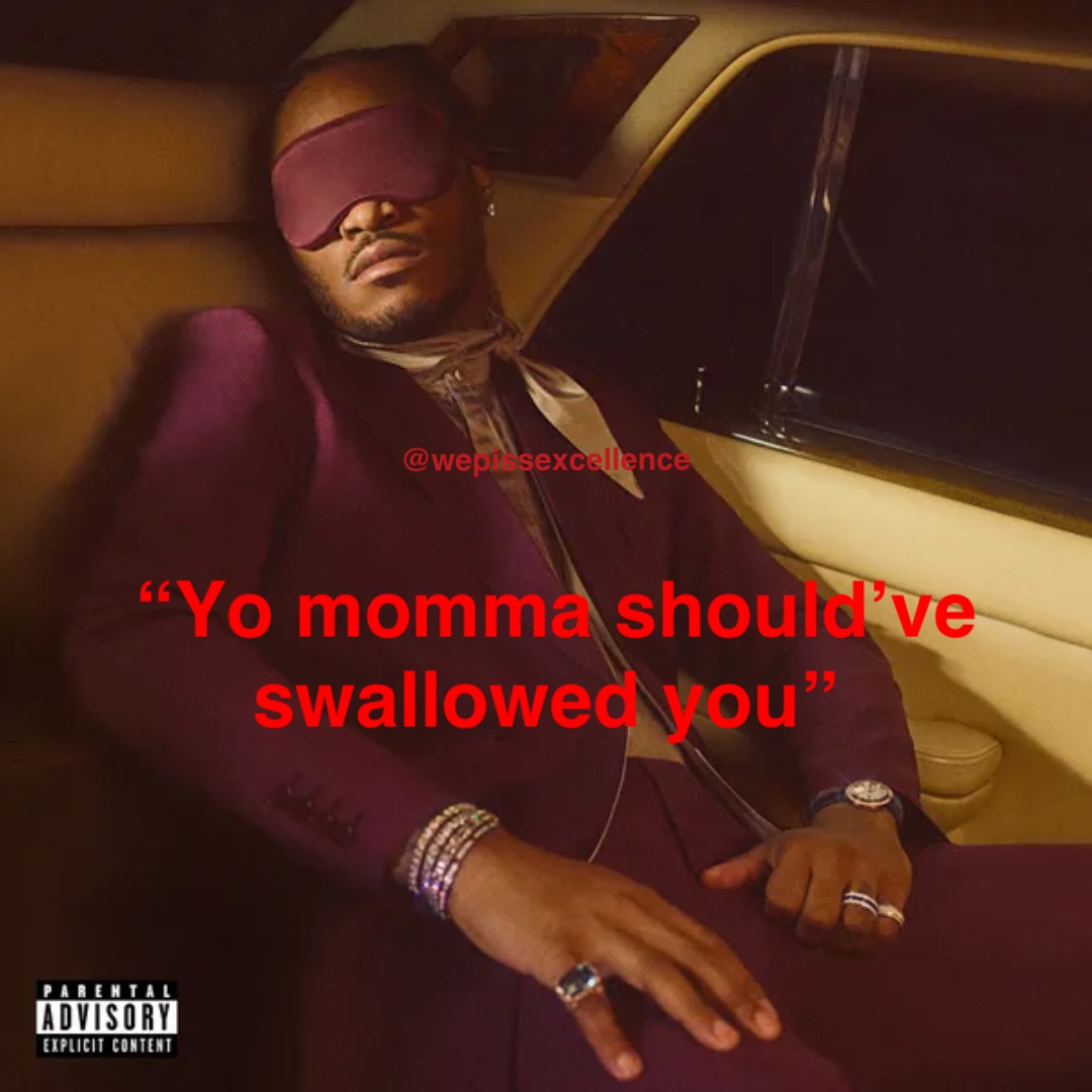 “Yo momma should’ve 
swallowed you”