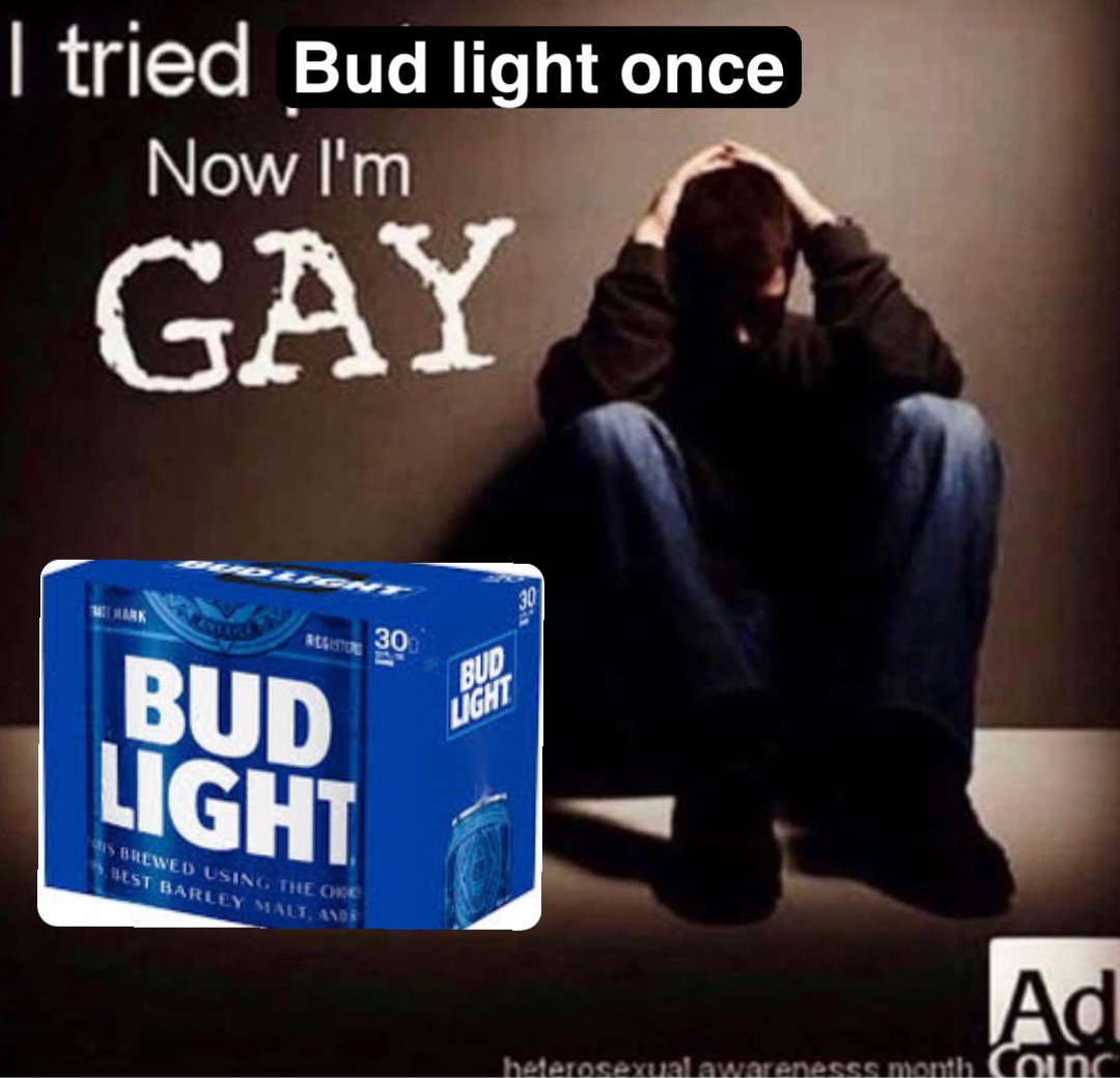 Bud light once