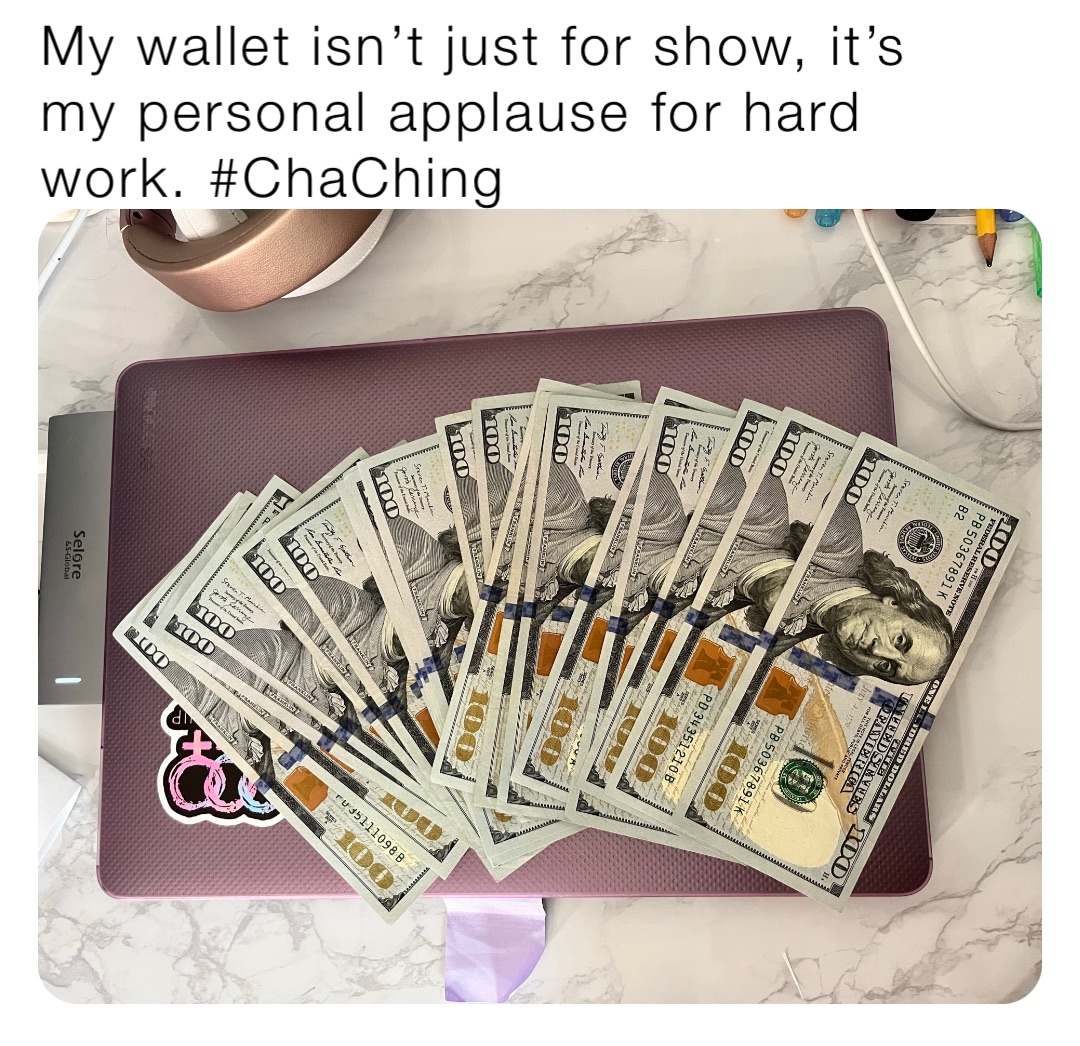 My wallet isn’t just for show, it’s my personal applause for hard work. #ChaChing