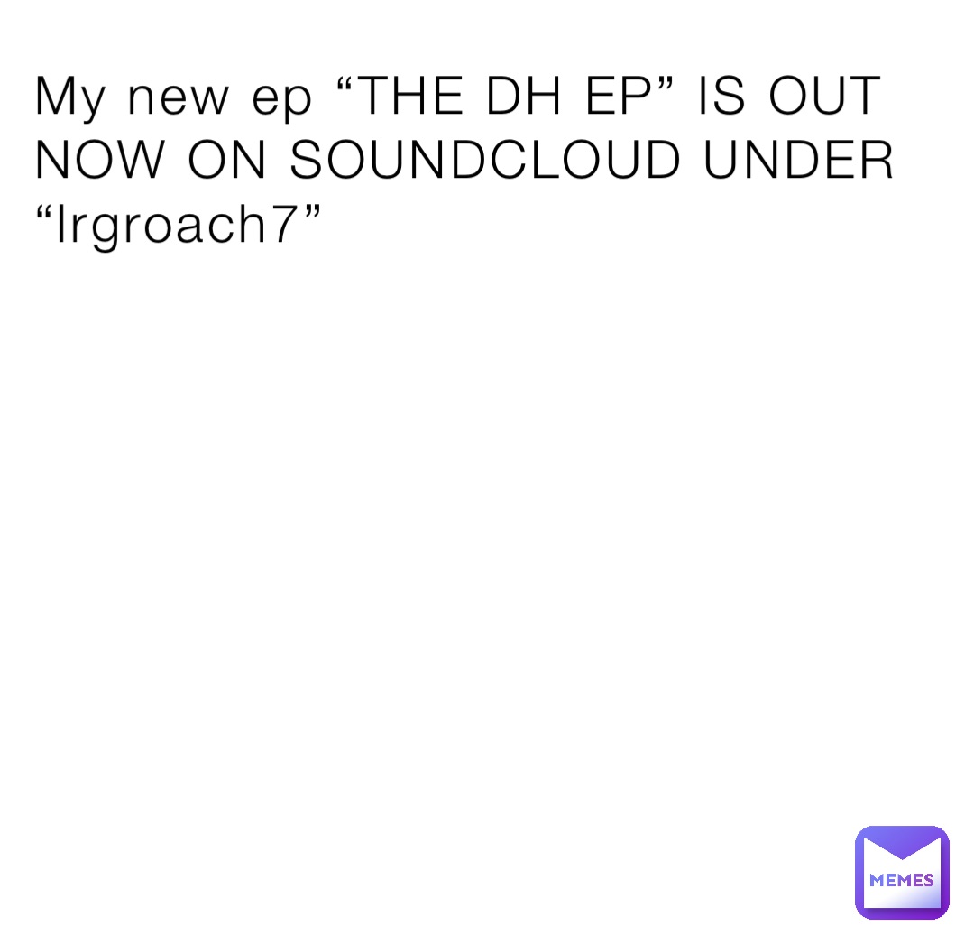 My new ep “THE DH EP” IS OUT NOW ON SOUNDCLOUD UNDER “lrgroach7”