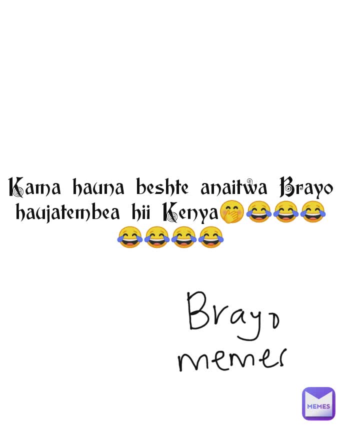 Kama hauna beshte anaitwa Brayo haujatembea hii Kenya🤭😂😂😂😂😂😂😂