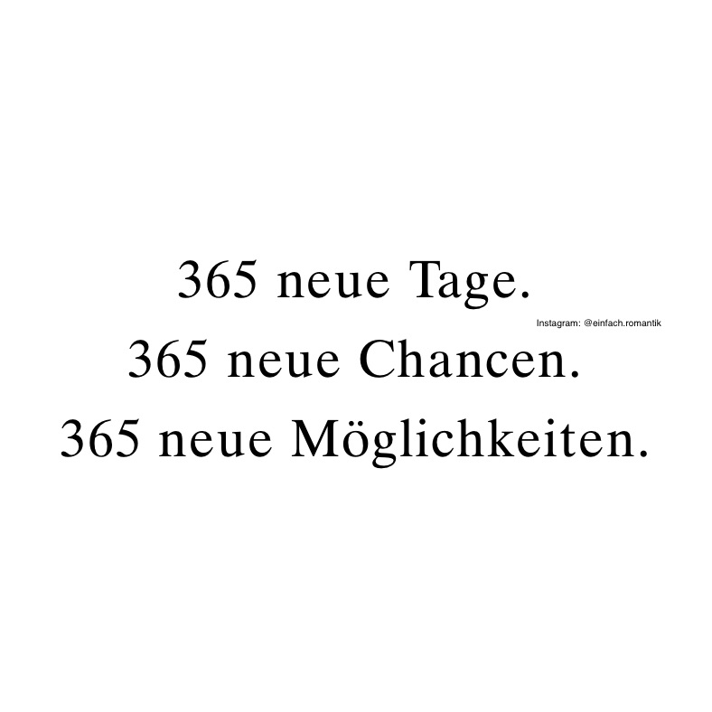 365 neue Tage.
365 neue Chancen.
365 neue Möglichkeiten.