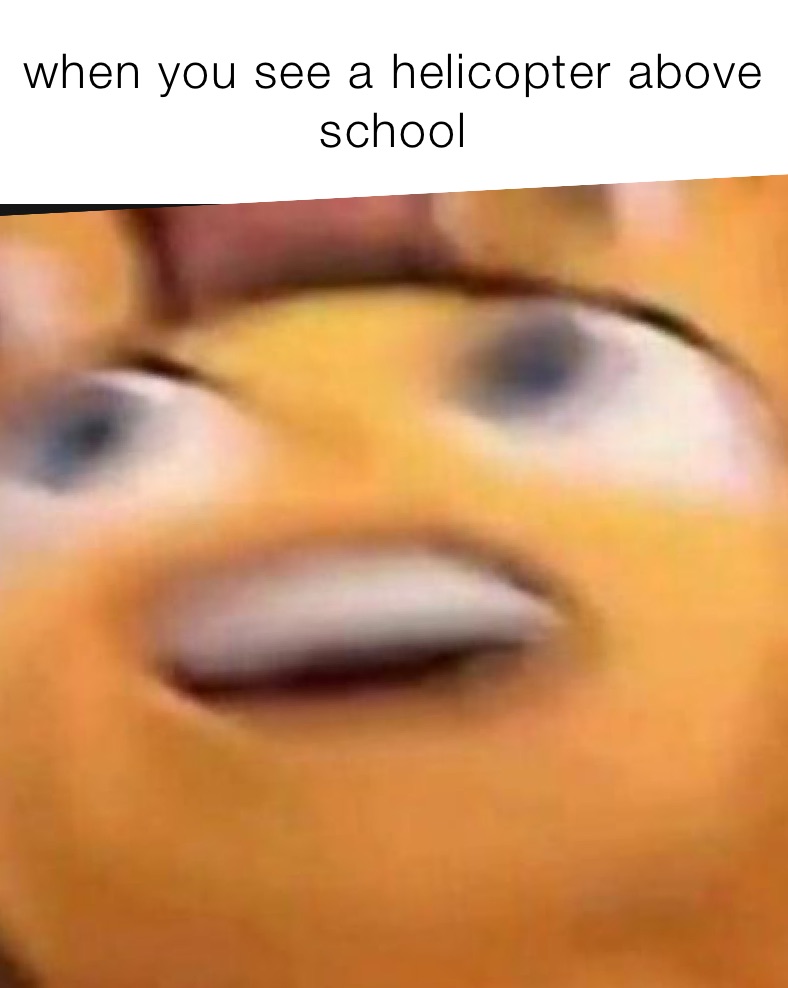 when you see a helicopter above school