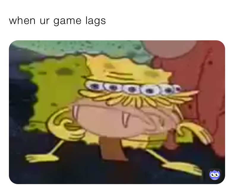 when ur game lags