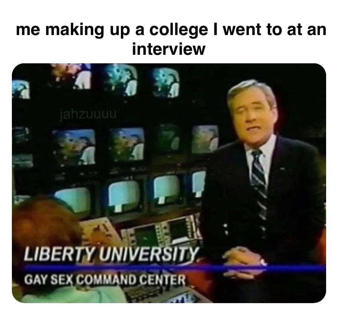 Double tap to edit me making up a college I went to at an interview