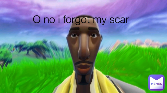 O no i forgot my scar