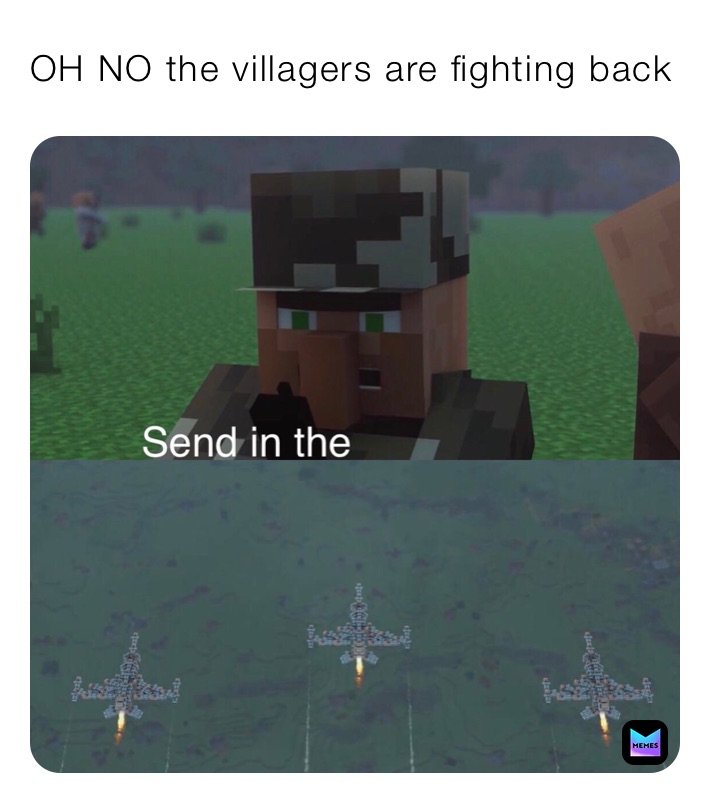 OH NO the villagers are fighting back 