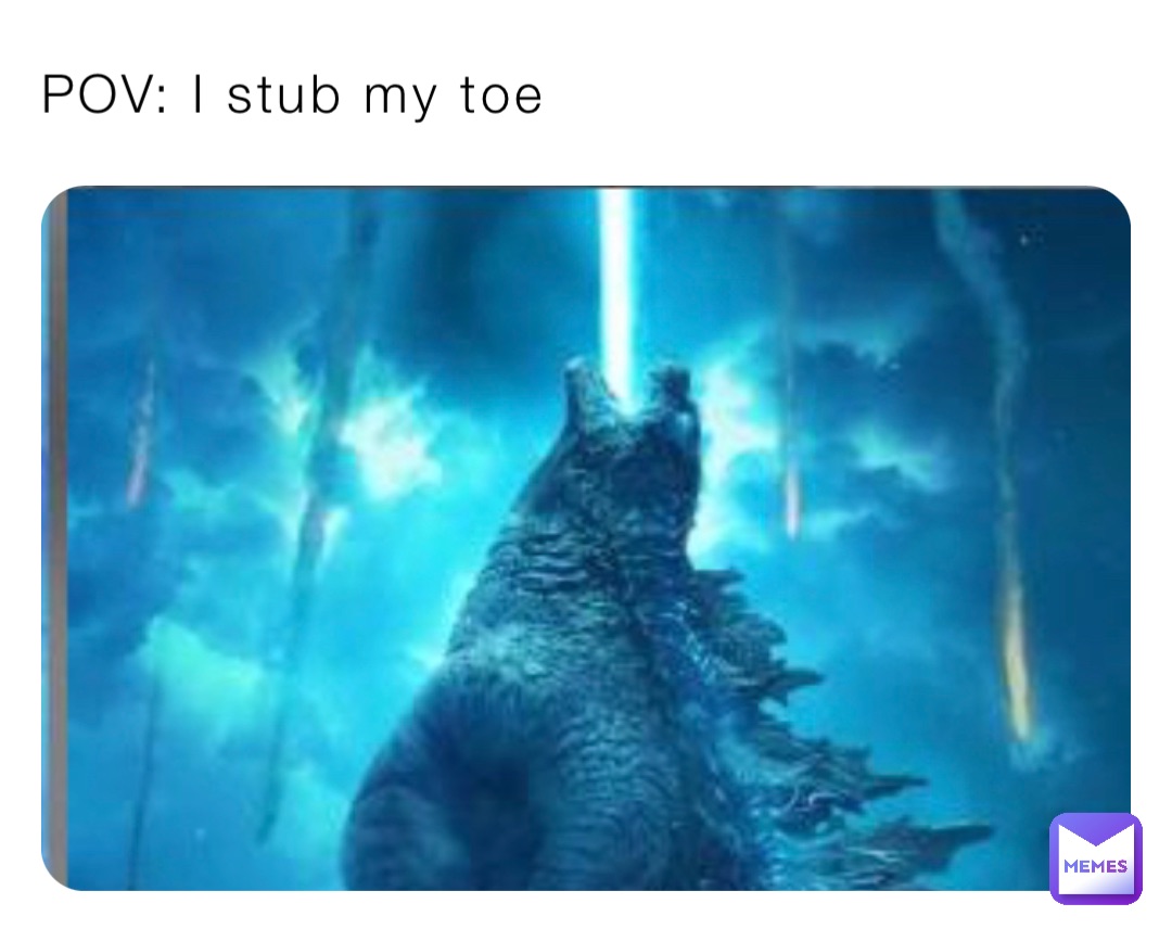 POV: I stub my toe