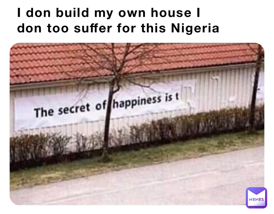 I don build my own house I don too suffer for this Nigeria