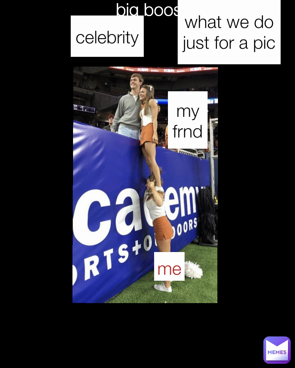 big boost my frnd celebrity what we do just for a pic me: