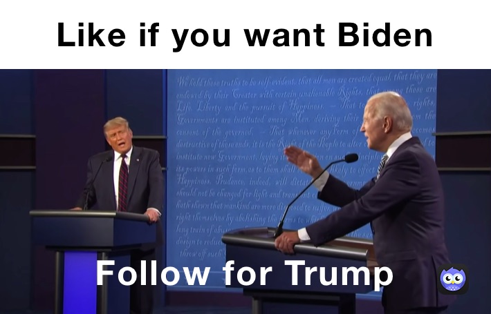 Like if you want Biden  Follow for Trump