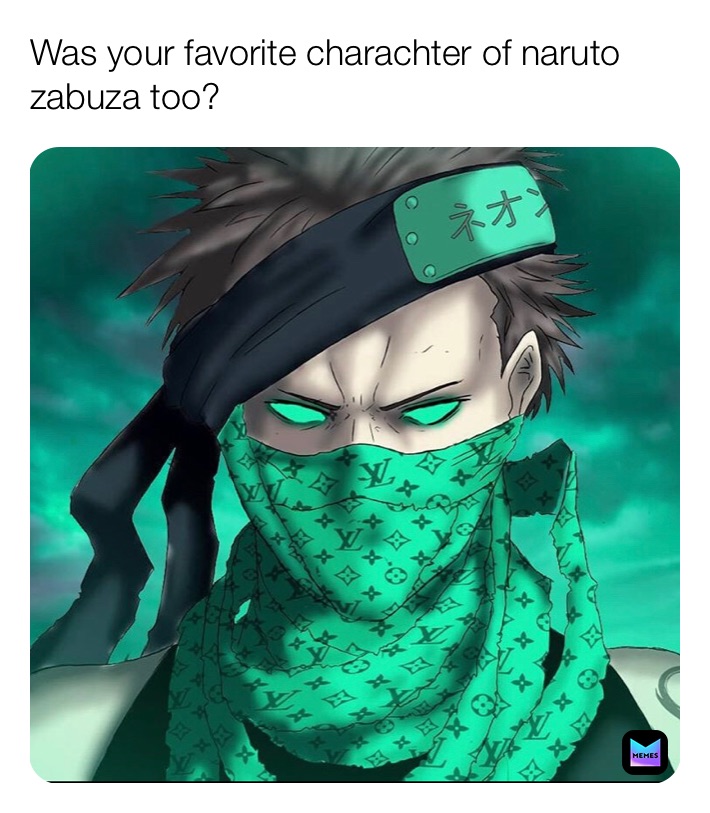 Was your favorite charachter of naruto zabuza too?