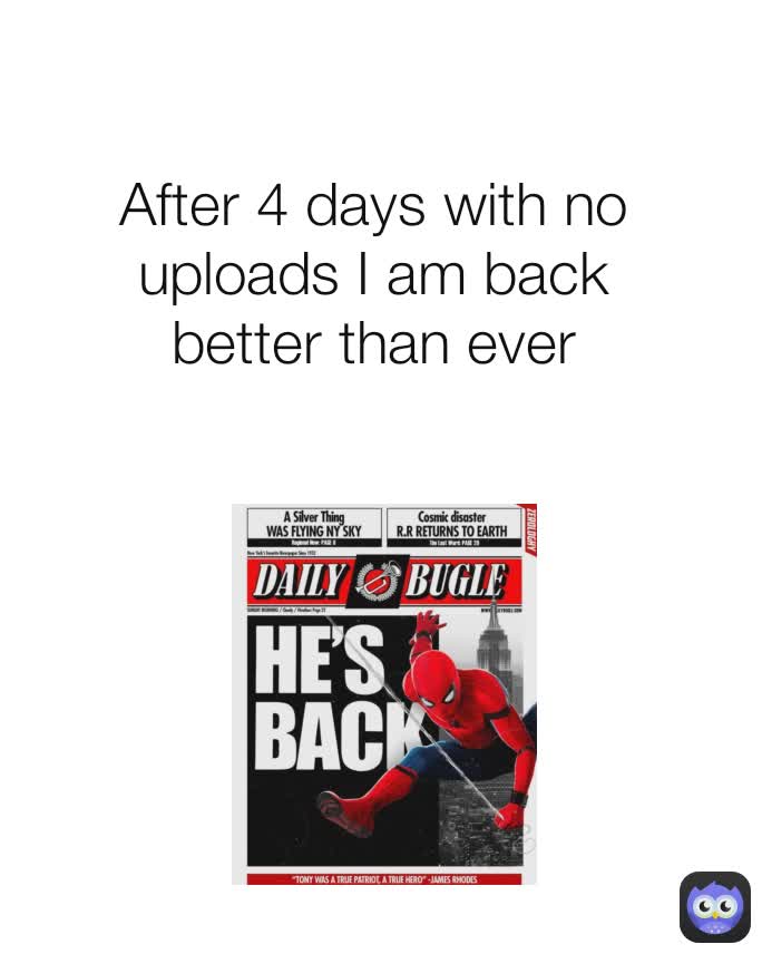 After 4 days with no uploads I am back better than ever