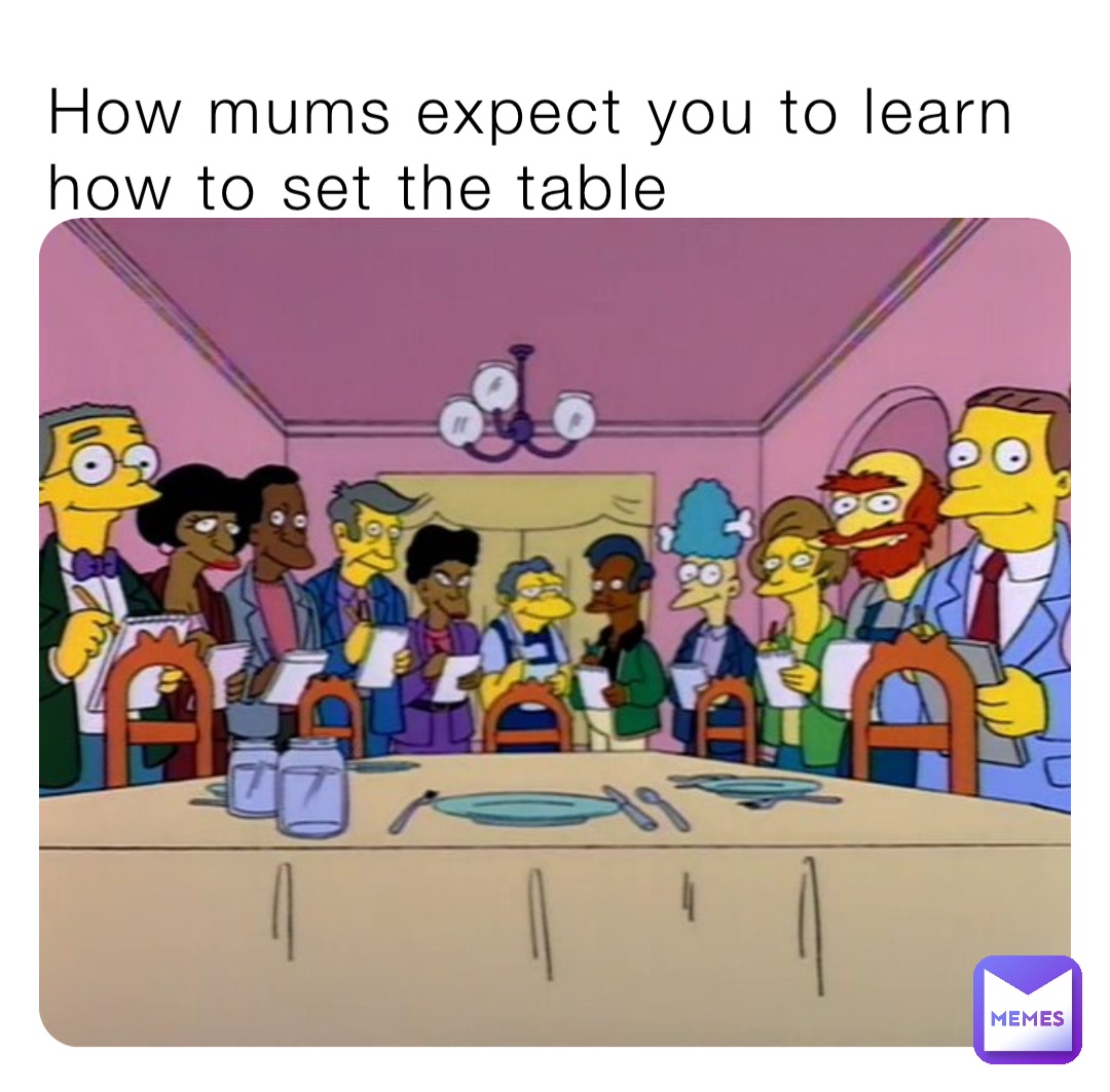 How mums expect you to learn how to set the table