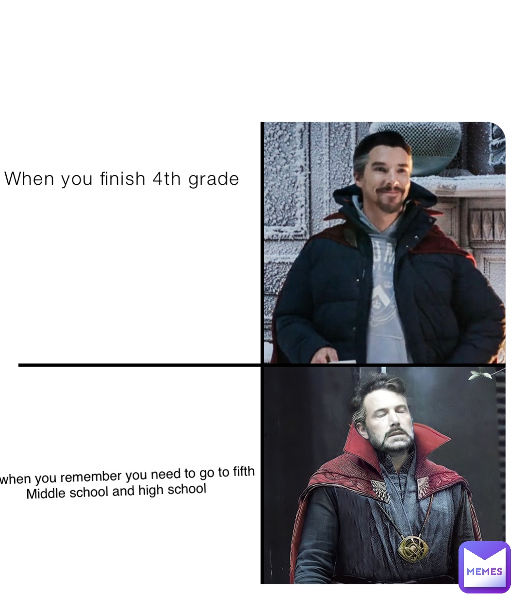 When you finish 4th grade Vs when you remember you need to go to fifth 
Middle school and high school