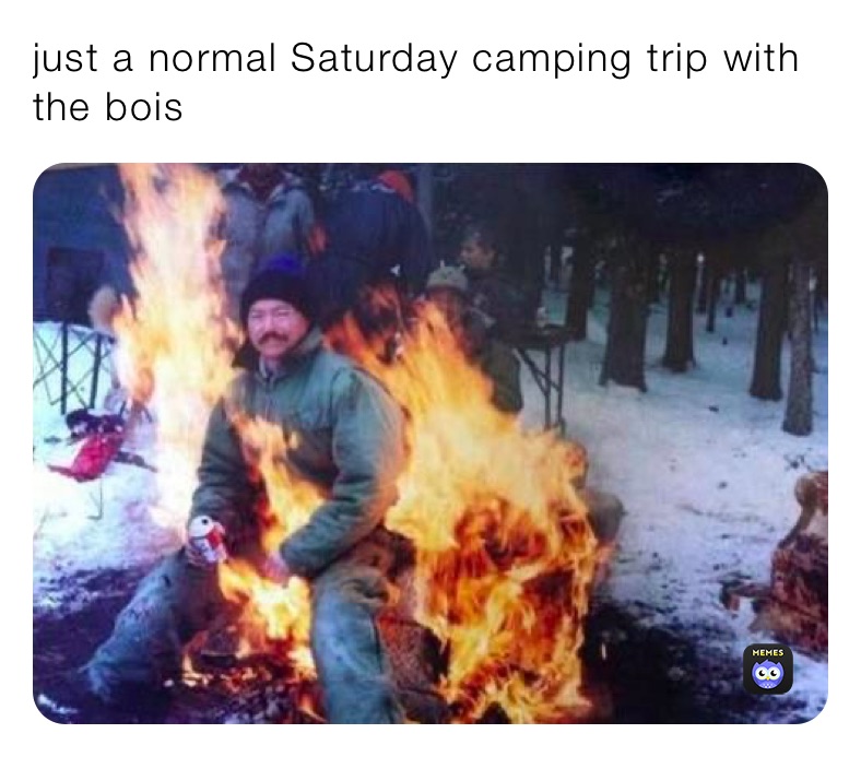 just a normal Saturday camping trip with the bois