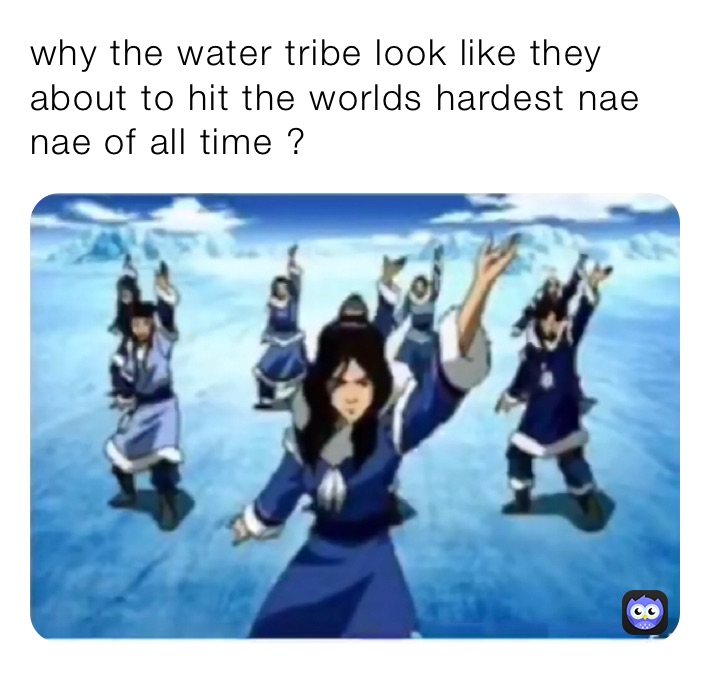 why the water tribe look like they about to hit the worlds hardest nae nae of all time ?